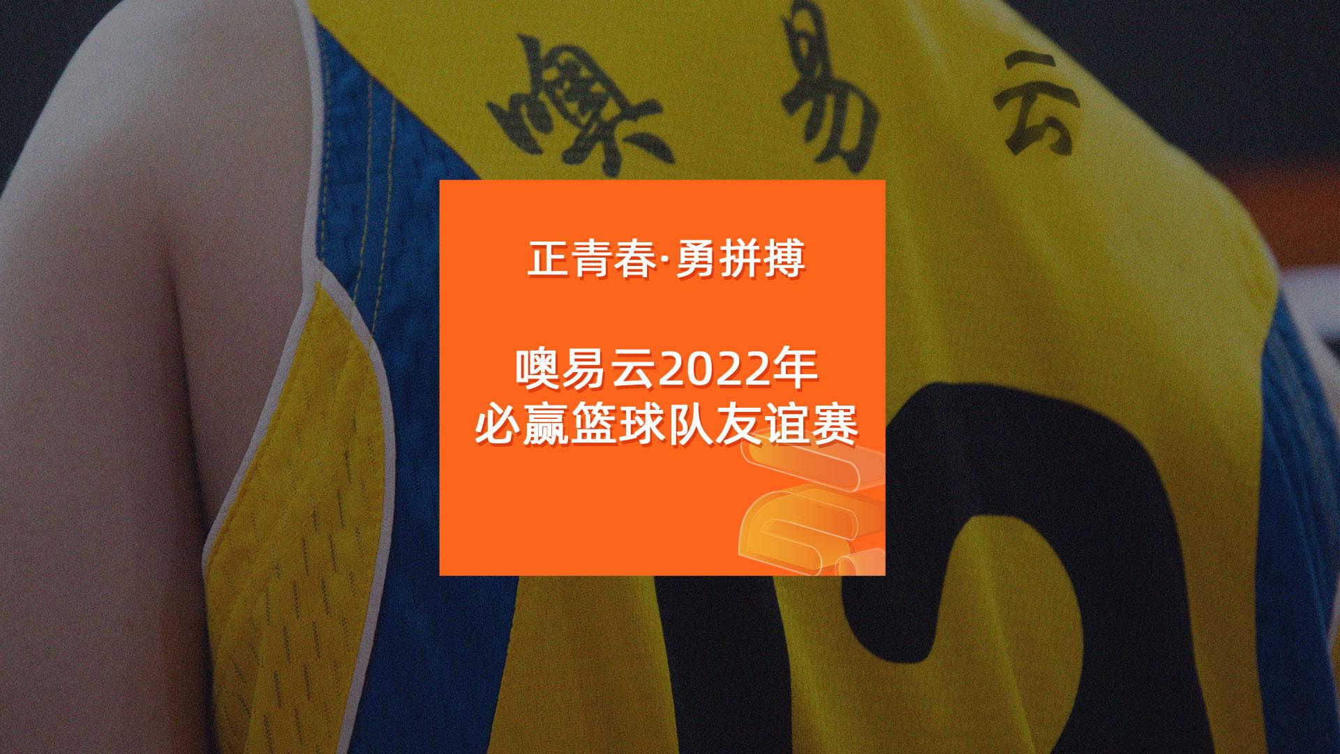 噢易云2022年必赢篮球队友谊赛，正青春·勇拼搏！